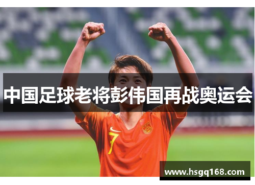 中国足球老将彭伟国再战奥运会